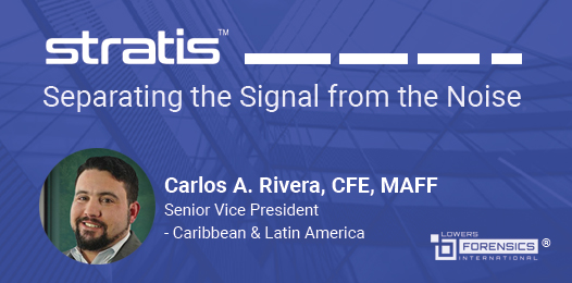 Stratis: Separating the Signal from the Noise. Carlos Rivera Senior Vice President - Caribbean & Latin America Lowers Forensics International