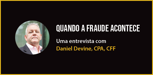 QUANDO A FRAUDE ACONTECE Uma entrevista com Daniel Devine, CPA, CFF